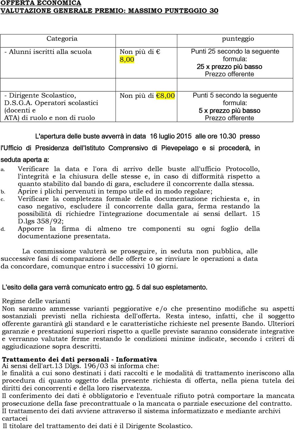 Operatori scolastici (docenti e ATA) di ruolo e non di ruolo Non più di 8,00 Punti 5 secondo la seguente formula: 5 x prezzo più basso Prezzo offerente L'apertura delle buste avverrà in data 16