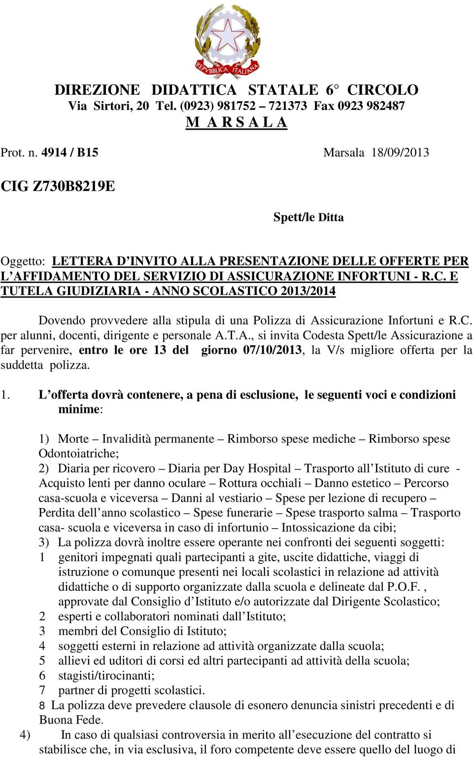 C. per alunni, docenti, dirigente e personale A.T.A., si invita Codesta Spett/le Assicurazione a far pervenire, entro le ore 13 del giorno 07/10/2013, la V/s migliore offerta per la suddetta polizza.