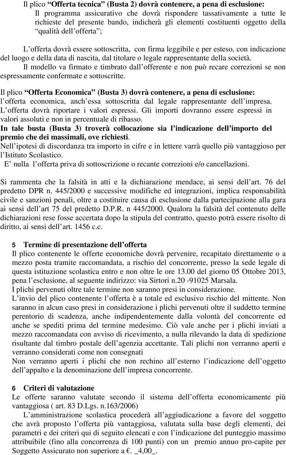 rappresentante della società. Il modello va firmato e timbrato dall offerente e non può recare correzioni se non espressamente confermate e sottoscritte.