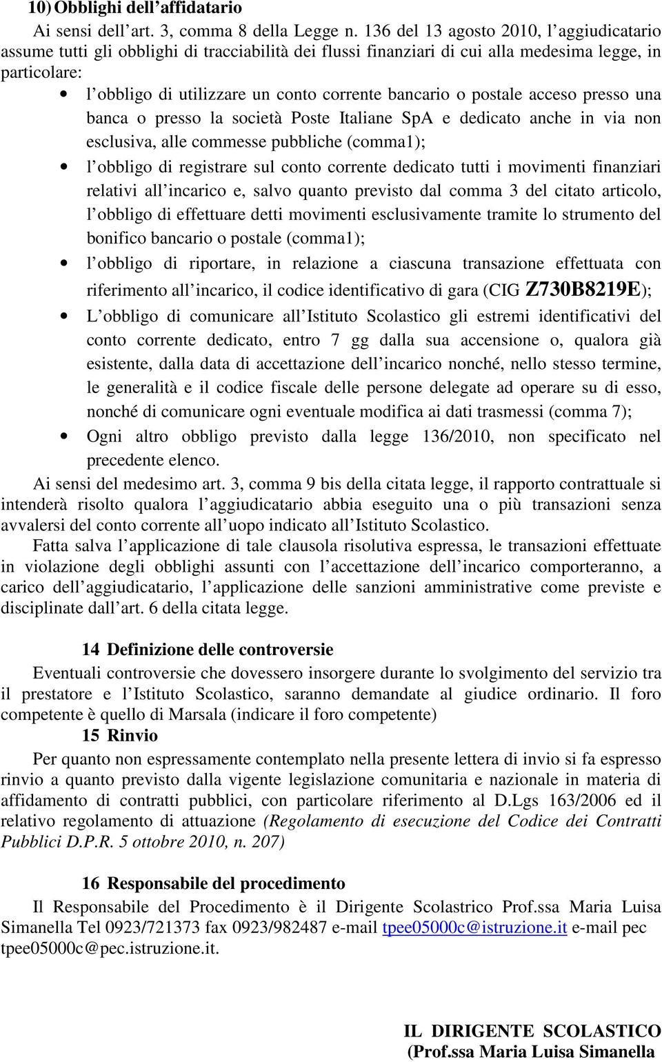 bancario o postale acceso presso una banca o presso la società Poste Italiane SpA e dedicato anche in via non esclusiva, alle commesse pubbliche (comma1); l obbligo di registrare sul conto corrente