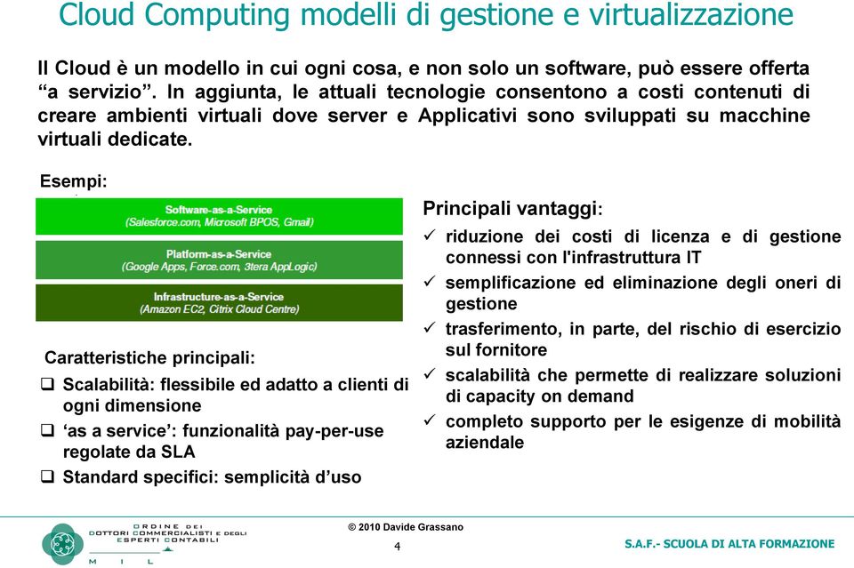 Esempi: Caratteristiche principali: Scalabilità: flessibile ed adatto a clienti di ogni dimensione as a service : funzionalità pay-per-use regolate da SLA Standard specifici: semplicità d uso