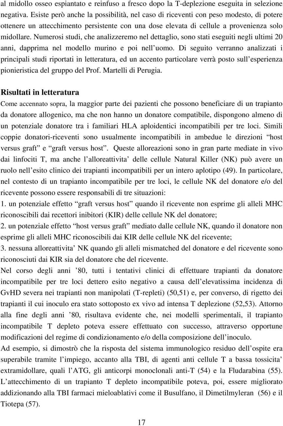 Numerosi studi, che analizzeremo nel dettaglio, sono stati eseguiti negli ultimi 20 anni, dapprima nel modello murino e poi nell uomo.