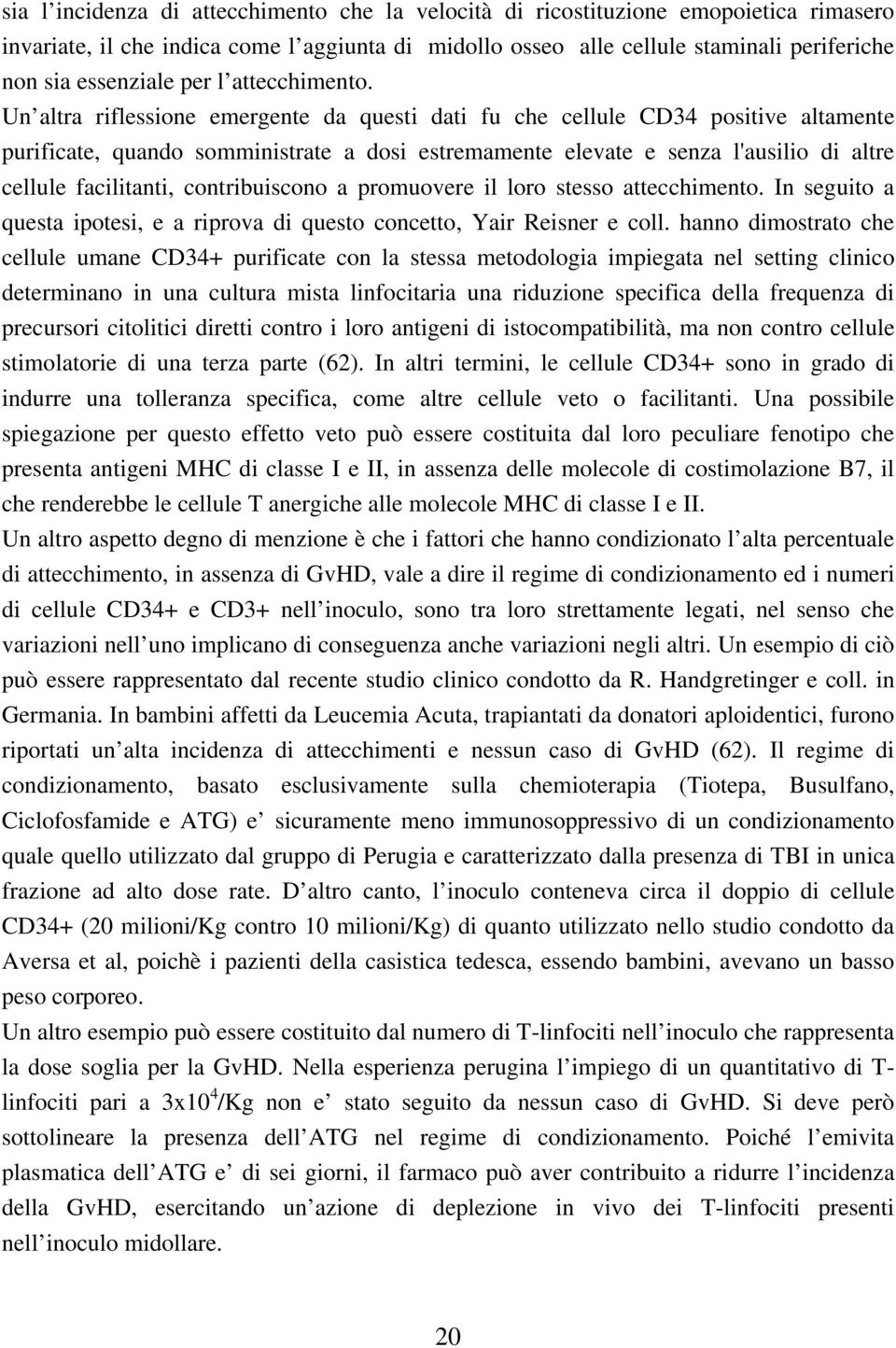 Un altra riflessione emergente da questi dati fu che cellule CD34 positive altamente purificate, quando somministrate a dosi estremamente elevate e senza l'ausilio di altre cellule facilitanti,