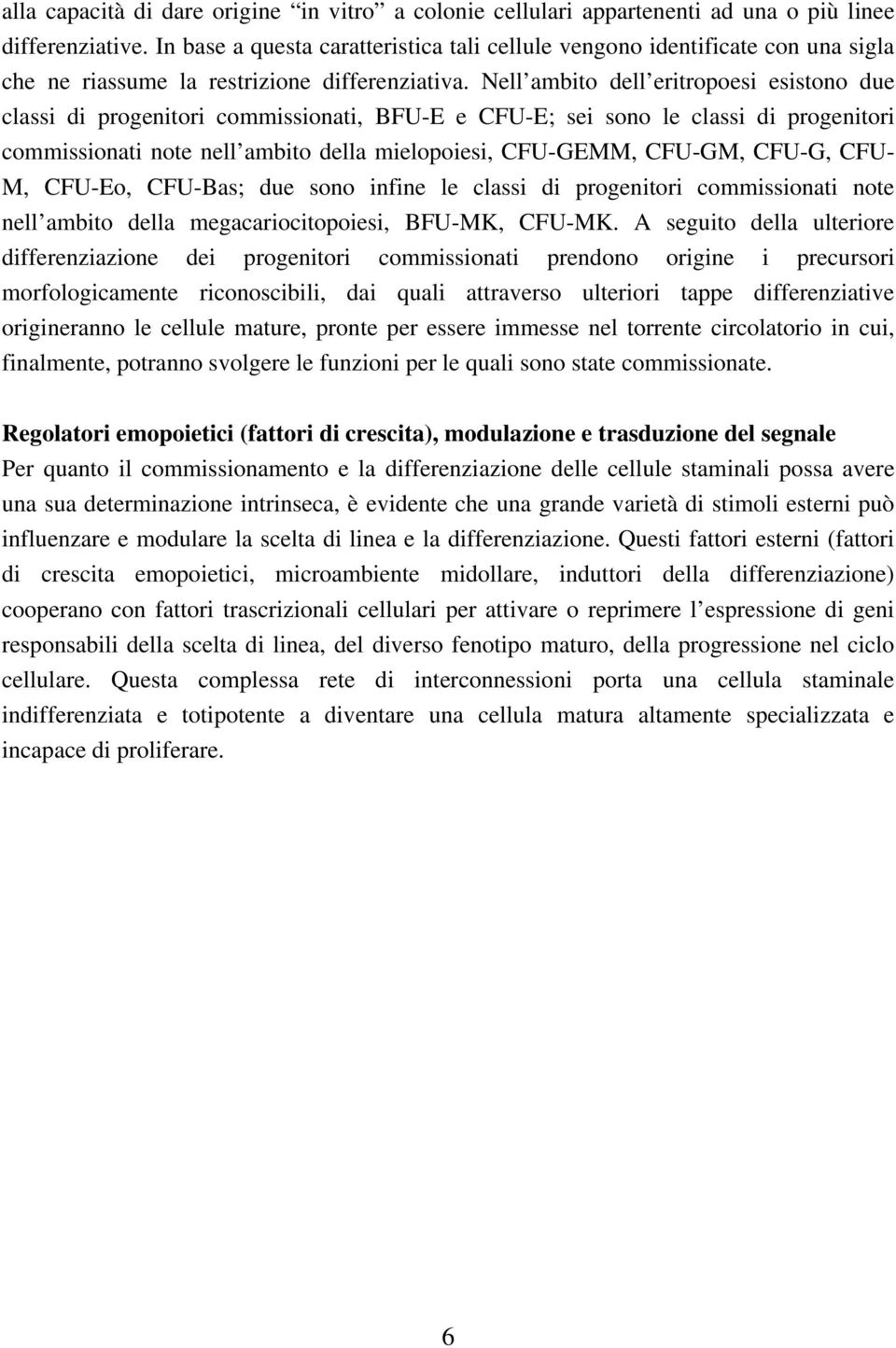 Nell ambito dell eritropoesi esistono due classi di progenitori commissionati, BFU-E e CFU-E; sei sono le classi di progenitori commissionati note nell ambito della mielopoiesi, CFU-GEMM, CFU-GM,