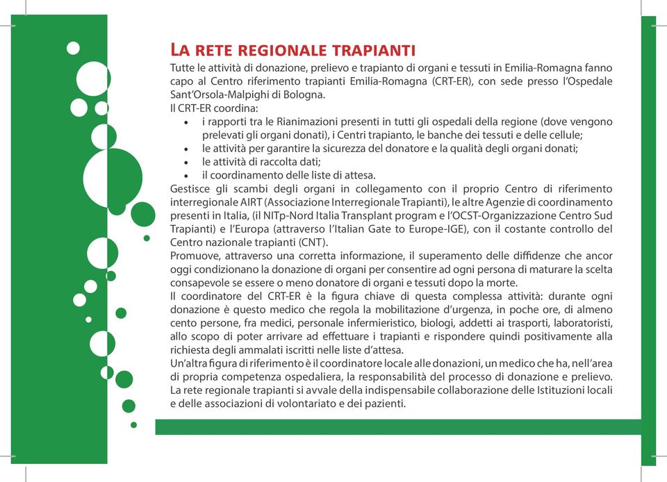 Il CRT-ER coordina: i rapporti tra le Rianimazioni presenti in tutti gli ospedali della regione (dove vengono prelevati gli organi donati), i Centri trapianto, le banche dei tessuti e delle cellule;