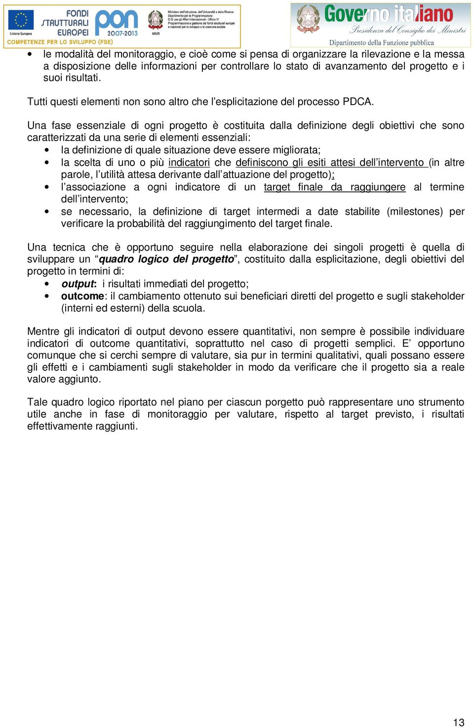 Una fase essenziale di ogni progetto è costituita dalla definizione degli obiettivi che sono caratterizzati da una serie di elementi essenziali: la definizione di quale situazione deve essere