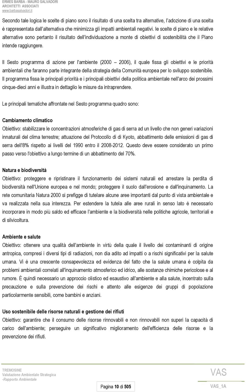 Il Sesto programma di azione per l'ambiente (2000 2006), il quale fissa gli obiettivi e le priorità ambientali che faranno parte integrante della strategia della Comunità europea per lo sviluppo