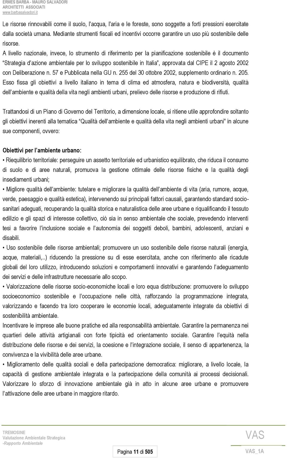 A livello nazionale, invece, lo strumento di riferimento per la pianificazione sostenibile è il documento Strategia d azione ambientale per lo sviluppo sostenibile in Italia, approvata dal CIPE il 2