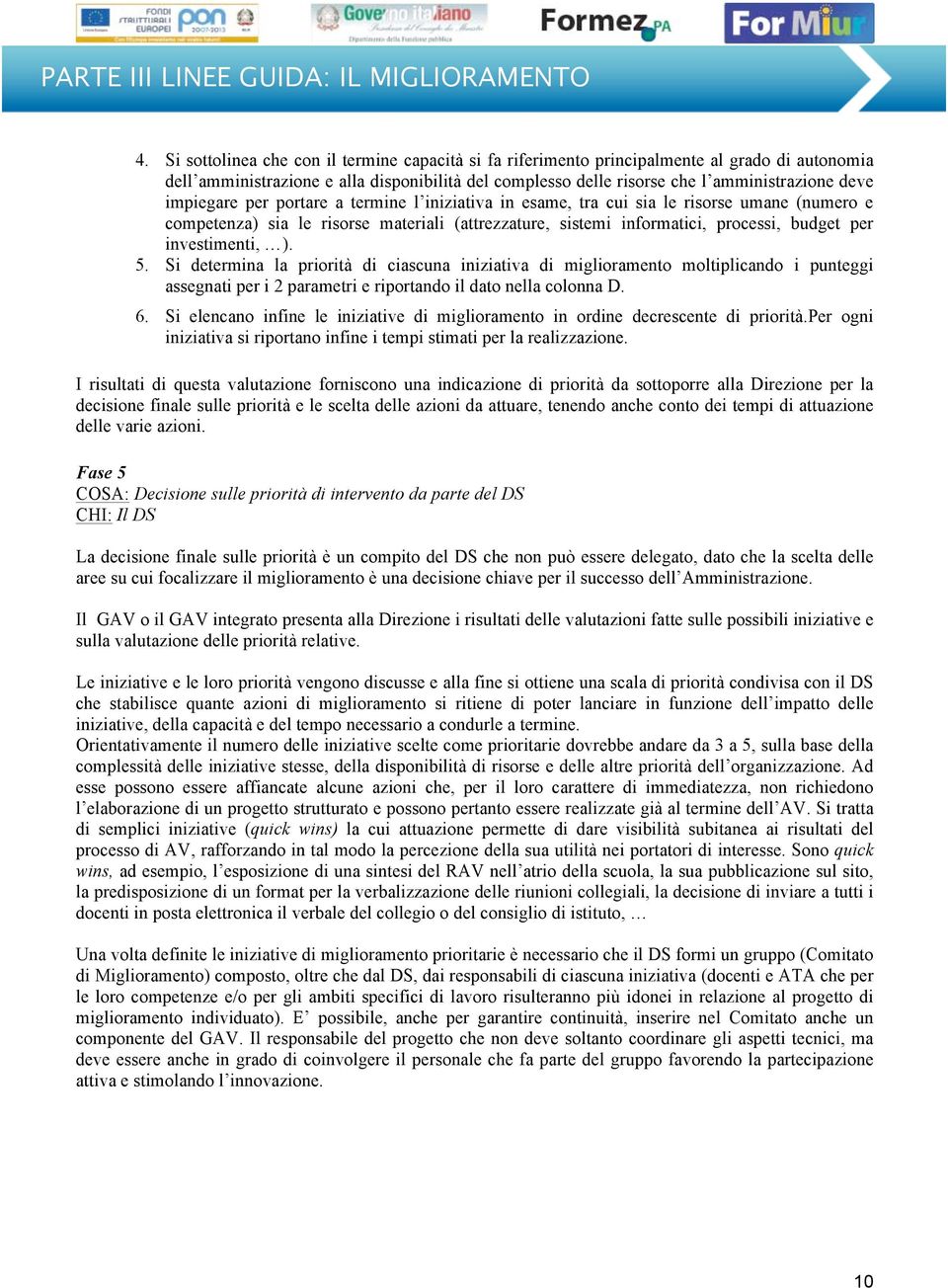 investimenti, ). 5. Si determina la priorità di ciascuna iniziativa di miglioramento moltiplicando i punteggi assegnati per i 2 parametri e riportando il dato nella colonna D. 6.