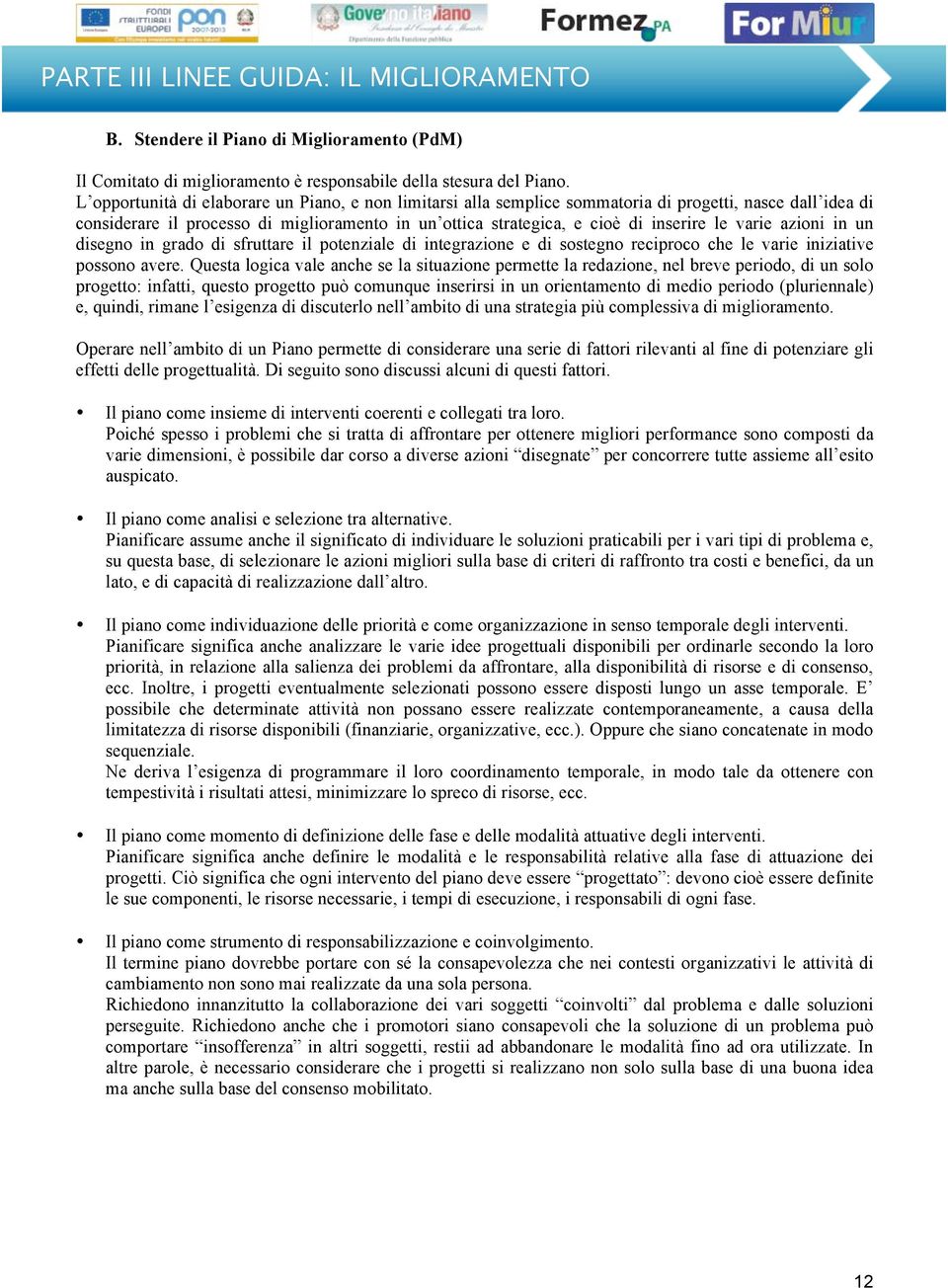 varie azioni in un disegno in grado di sfruttare il potenziale di integrazione e di sostegno reciproco che le varie iniziative possono avere.