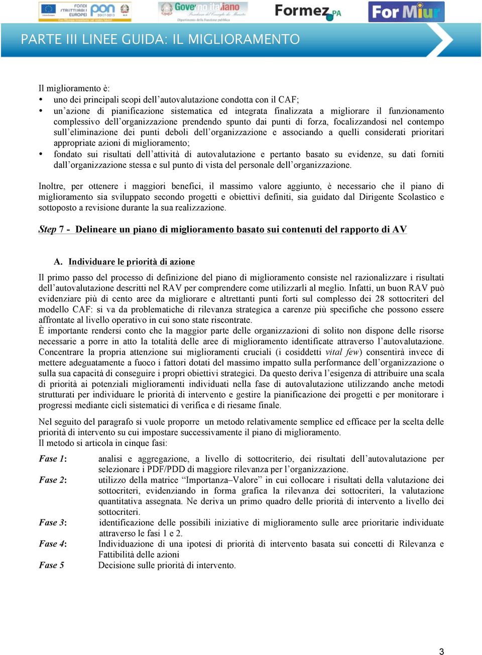 di miglioramento; fondato sui risultati dell attività di autovalutazione e pertanto basato su evidenze, su dati forniti dall organizzazione stessa e sul punto di vista del personale dell