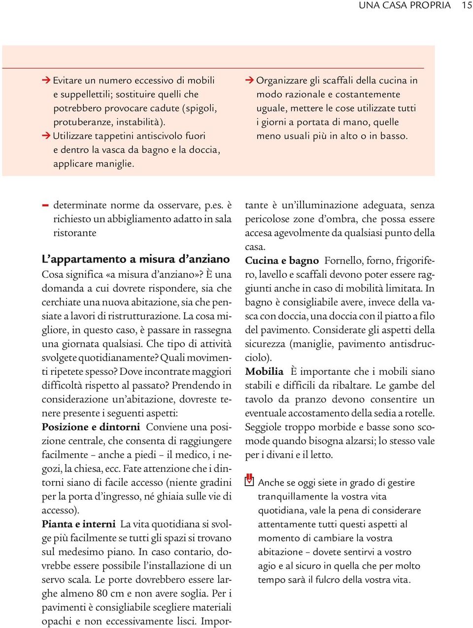 w Organizzare gli scaffali della cucina in modo razionale e costantemente uguale, mettere le cose utilizzate tutti i giorni a portata di mano, quelle meno usuali più in alto o in basso.