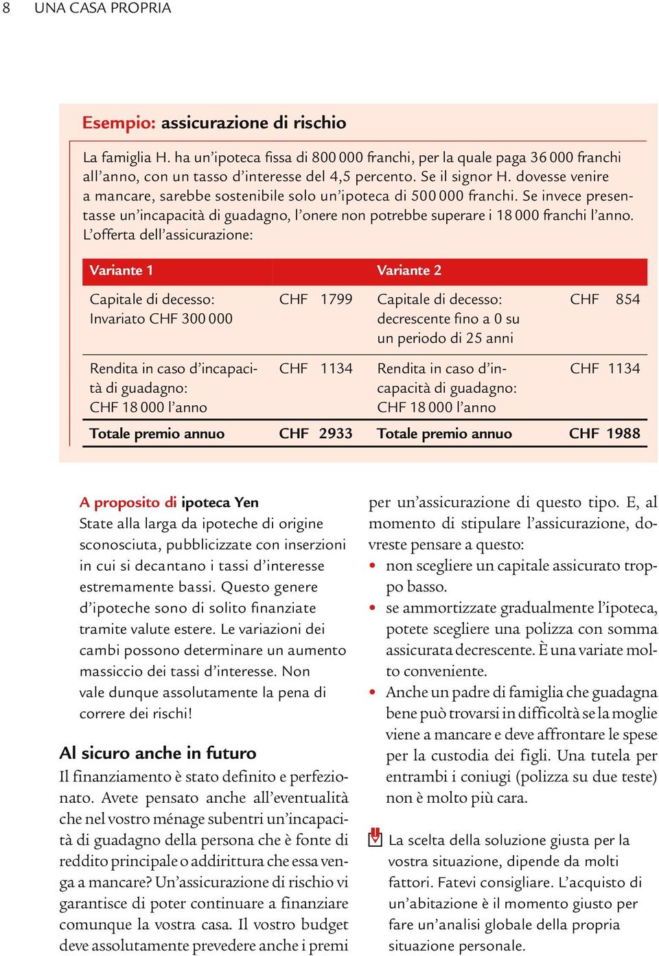 Se invece presentasse un incapacità di guadagno, l onere non potrebbe superare i 18 000 franchi l anno.