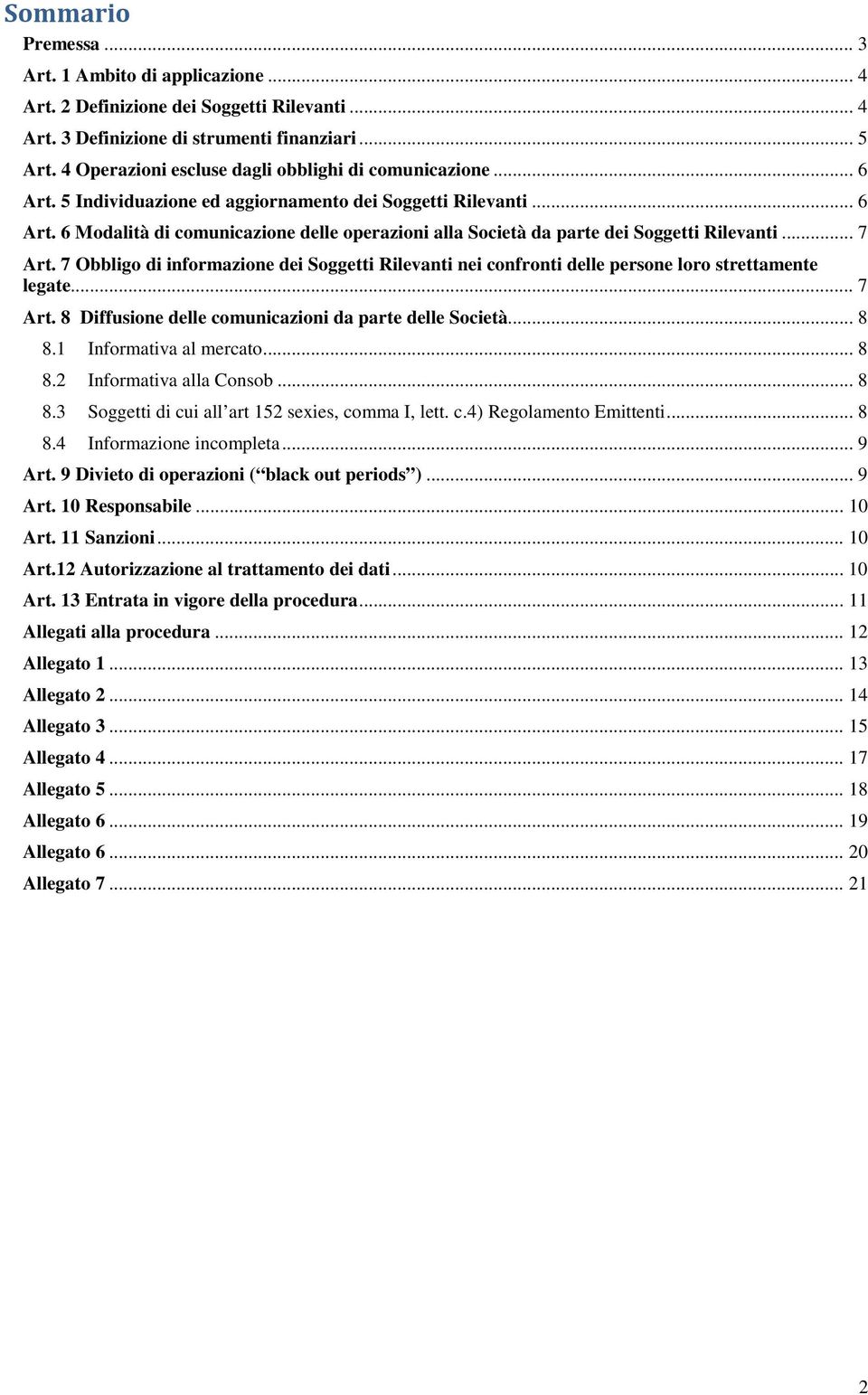 .. 7 Art. 7 Obbligo di informazione dei Soggetti Rilevanti nei confronti delle persone loro strettamente legate... 7 Art. 8 Diffusione delle comunicazioni da parte delle Società... 8 8.