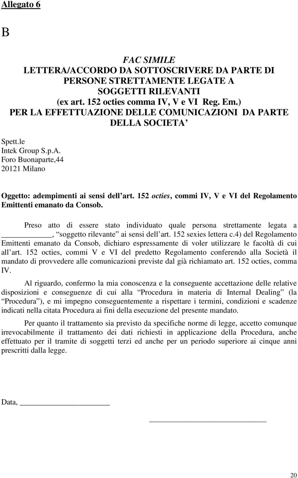 152 octies, commi IV, V e VI del Regolamento Emittenti emanato da Consob. Preso atto di essere stato individuato quale persona strettamente legata a, soggetto rilevante ai sensi dell art.