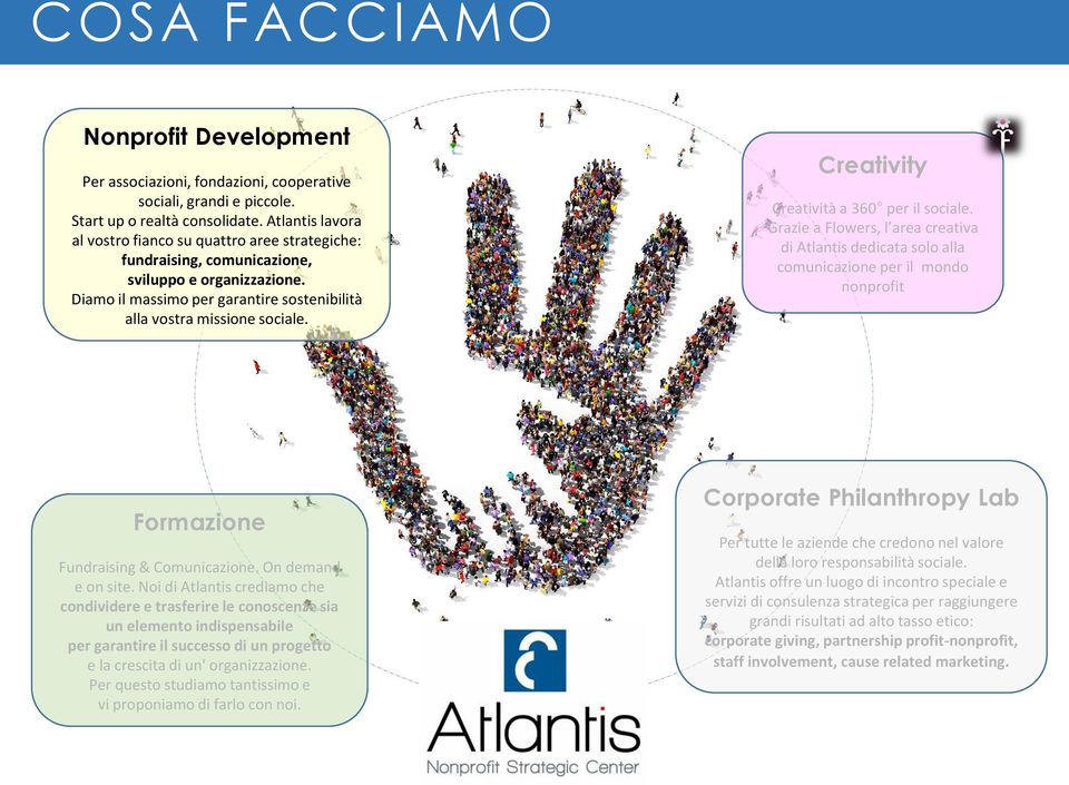 Creativity Creatività a 360 per il sociale. Grazie a Flowers, l area creativa di Atlantis dedicata solo alla comunicazione per il mondo nonprofit Formazione Fundraising & Comunicazione.