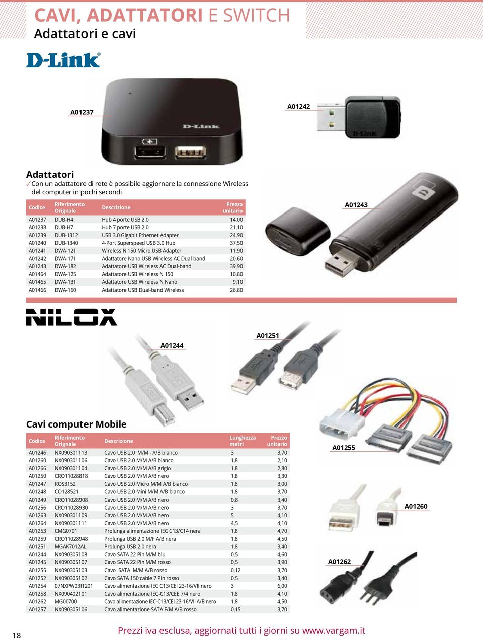 0 Hub 37,50 A01241 DWA-121 Wireless N 150 Micro USB Adapter 11,90 A01242 DWA-171 Adattatore Nano USB Wireless AC Dual-band 20,60 A01243 DWA-182 Adattatore USB Wireless AC Dual-band 39,90 A01464