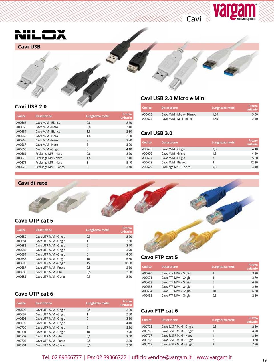 Cavo M/M - nero 5 3,70 A00668 Cavo M/M - Grigio 5 4,10 A00669 Prolunga M/F - nero 0,8 3,70 A00670 Prolunga M/F - nero 1,8 3,40 A00671 Prolunga M/F - nero 3 5,40 A00672 Prolunga M/F - Bianco 3 3,40