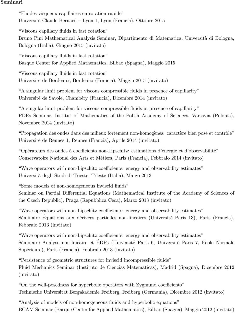 Maggio 2015 Viscous capillary fluids in fast rotation Université de Bordeaux, Bordeaux (Francia), Maggio 2015 (invitato) Université de Savoie, Chambéry (Francia), Dicembre 2014 (invitato) PDEs