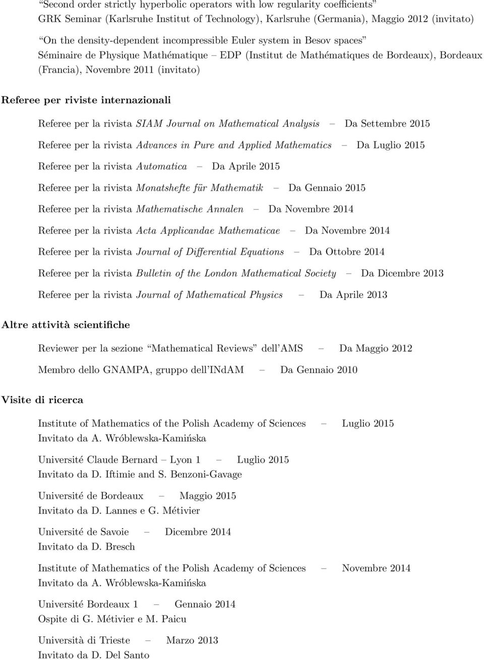 internazionali Referee per la rivista SIAM Journal on Mathematical Analysis Da Settembre 2015 Referee per la rivista Advances in Pure and Applied Mathematics Da Luglio 2015 Referee per la rivista