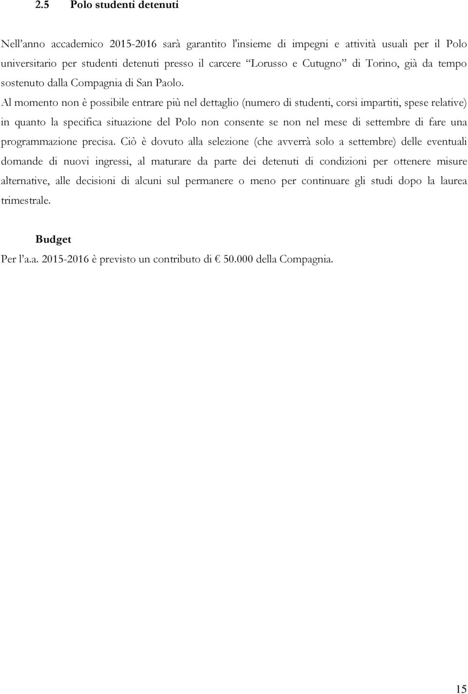 Al momento non è possibile entrare più nel dettaglio (numero di studenti, corsi impartiti, spese relative) in quanto la specifica situazione del Polo non consente se non nel mese di settembre di fare