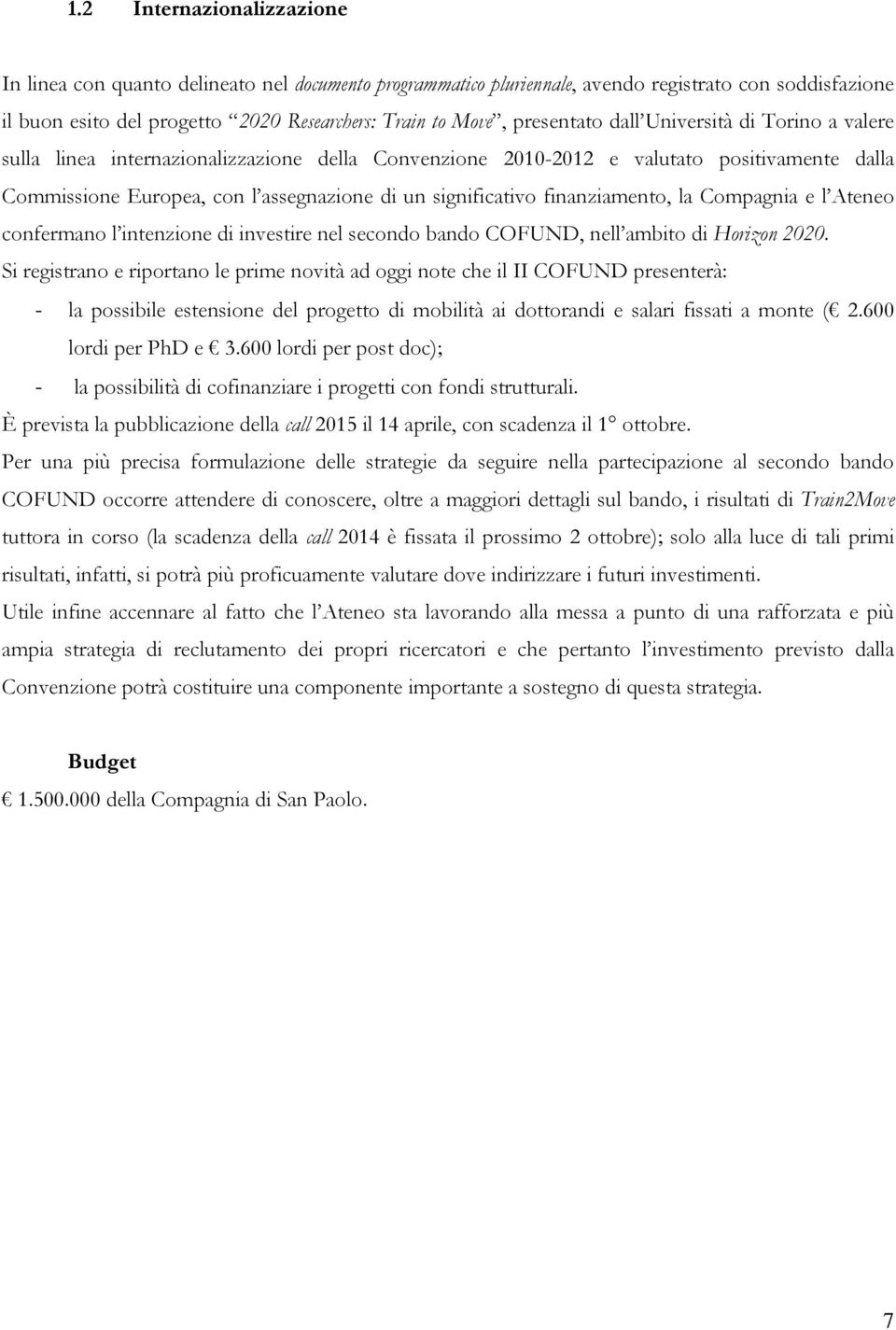 finanziamento, la Compagnia e l Ateneo confermano l intenzione di investire nel secondo bando COFUND, nell ambito di Horizon 2020.