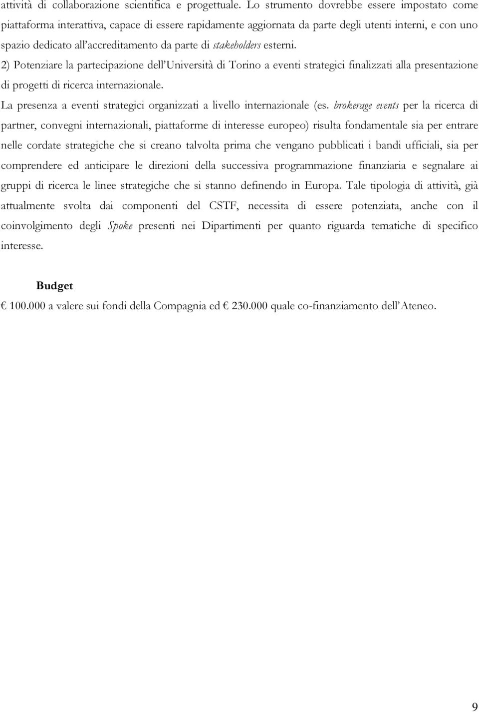 stakeholders esterni. 2) Potenziare la partecipazione dell Università di Torino a eventi strategici finalizzati alla presentazione di progetti di ricerca internazionale.