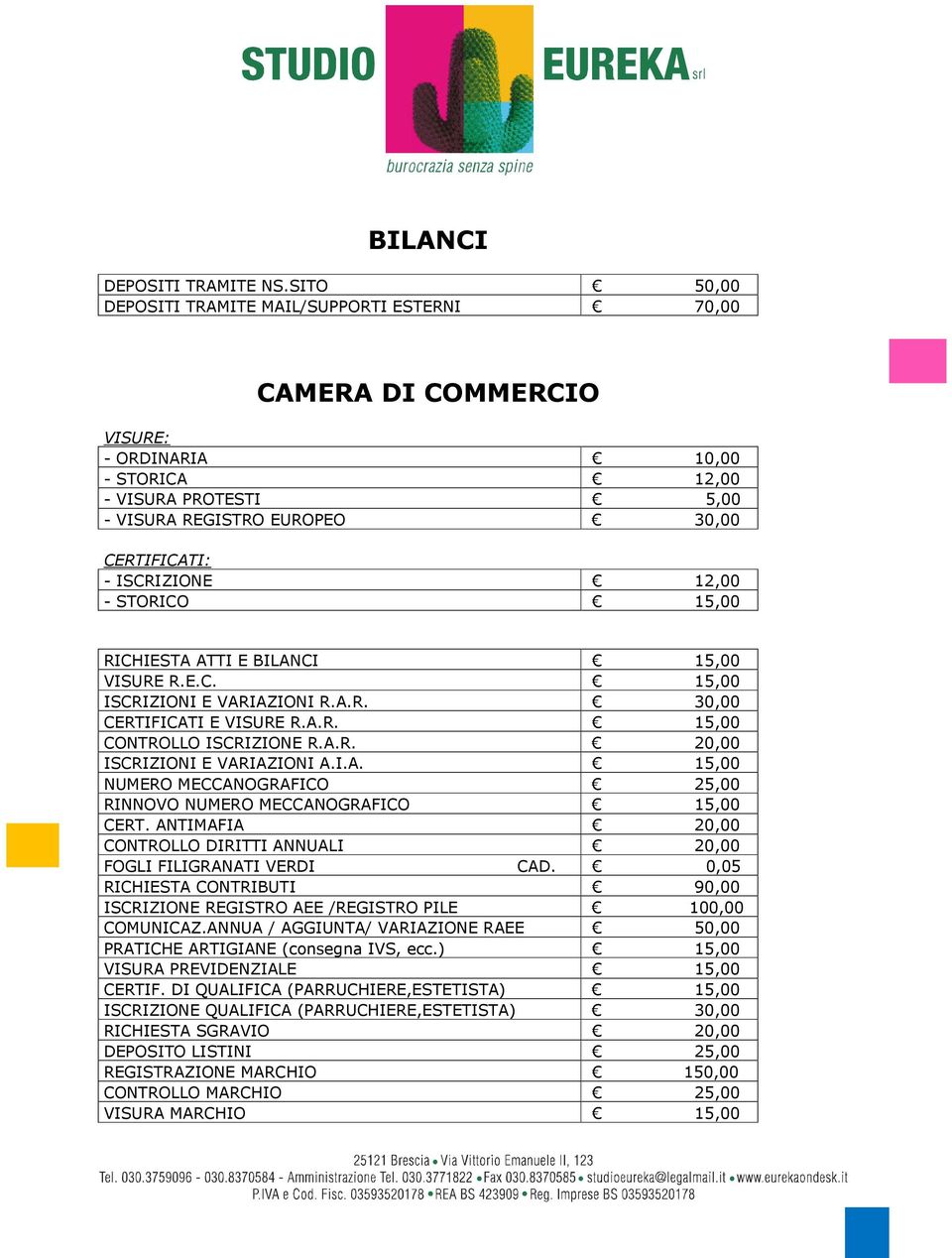 12,00 - STORICO 15,00 RICHIESTA ATTI E BILANCI 15,00 VISURE R.E.C. 15,00 ISCRIZIONI E VARIAZIONI R.A.R. 30,00 CERTIFICATI E VISURE R.A.R. 15,00 CONTROLLO ISCRIZIONE R.A.R. 20,00 ISCRIZIONI E VARIAZIONI A.