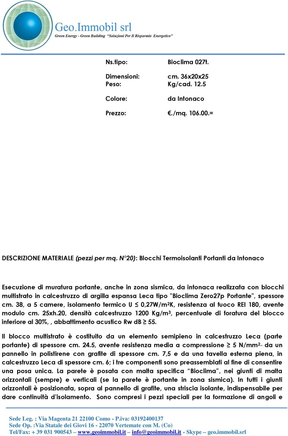 "Bioclima Zero27p Portante", spessore cm. 38, a 5 camere, isolamento termico U 0,27W/m 2 K, resistenza al fuoco REI 180, avente modulo cm. 25xh.