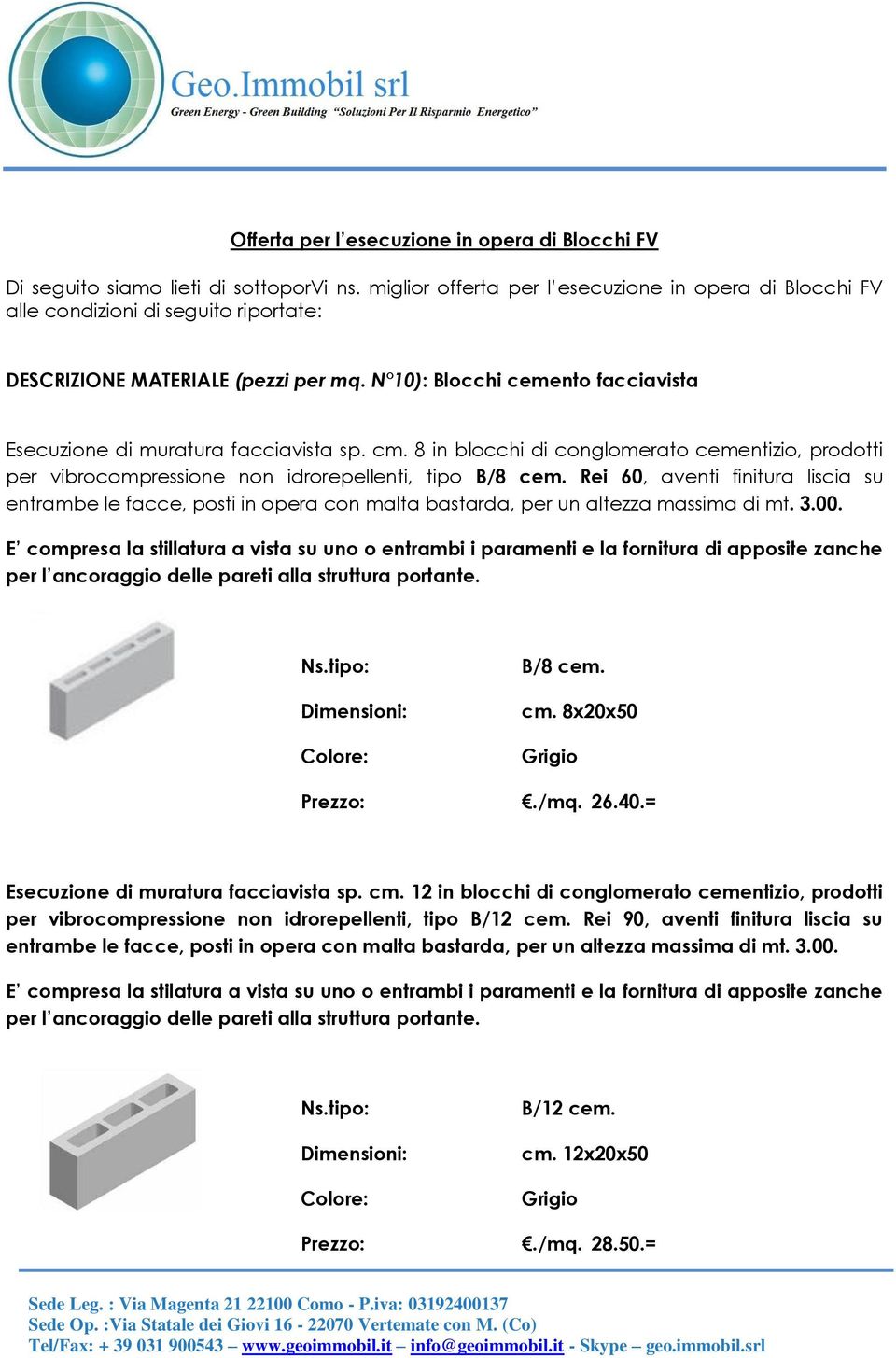 N 10): Blocchi cemento facciavista Esecuzione di muratura facciavista sp. cm. 8 in blocchi di conglomerato cementizio, prodotti per vibrocompressione non idrorepellenti, tipo B/8 cem.
