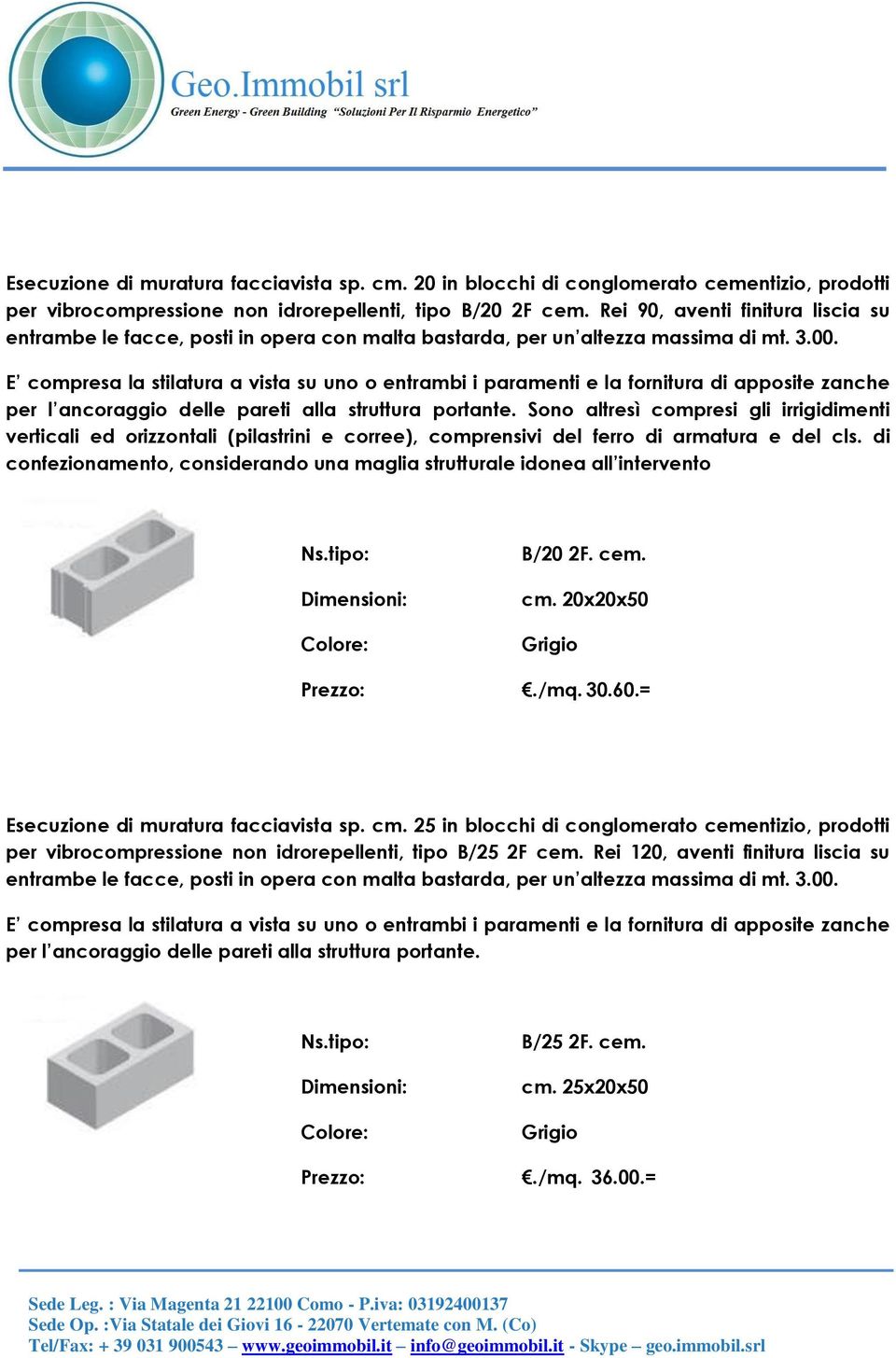 E compresa la stilatura a vista su uno o entrambi i paramenti e la fornitura di apposite zanche per l ancoraggio delle pareti alla struttura portante.