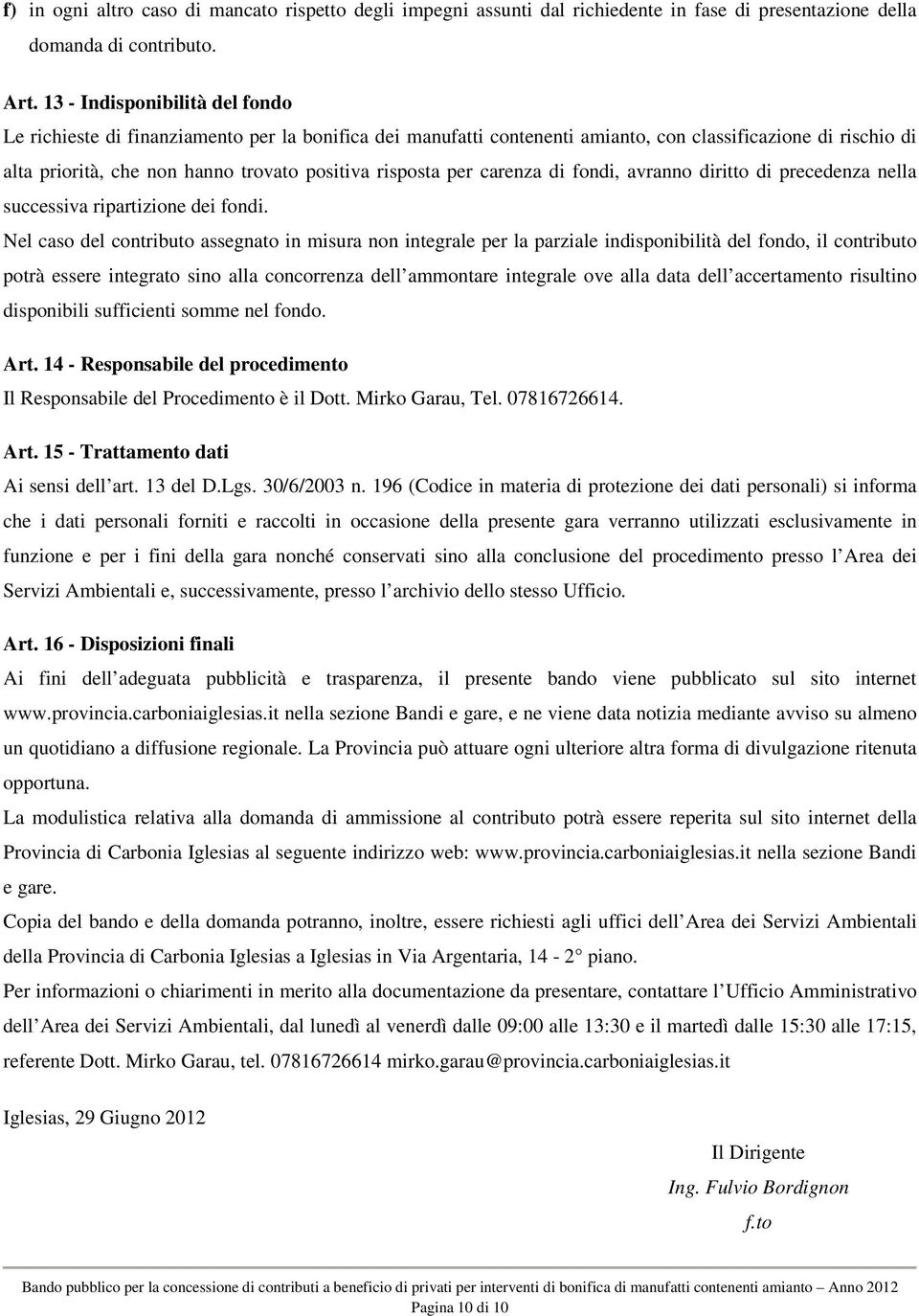 per carenza di fondi, avranno diritto di precedenza nella successiva ripartizione dei fondi.