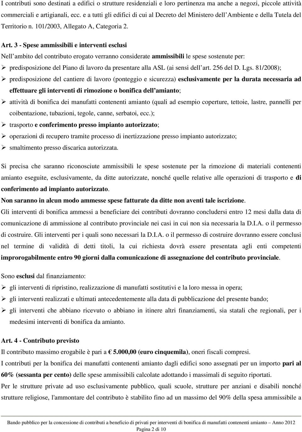 3 - Spese ammissibili e interventi esclusi Nell ambito del contributo erogato verranno considerate ammissibili le spese sostenute per: predisposizione del Piano di lavoro da presentare alla ASL (ai