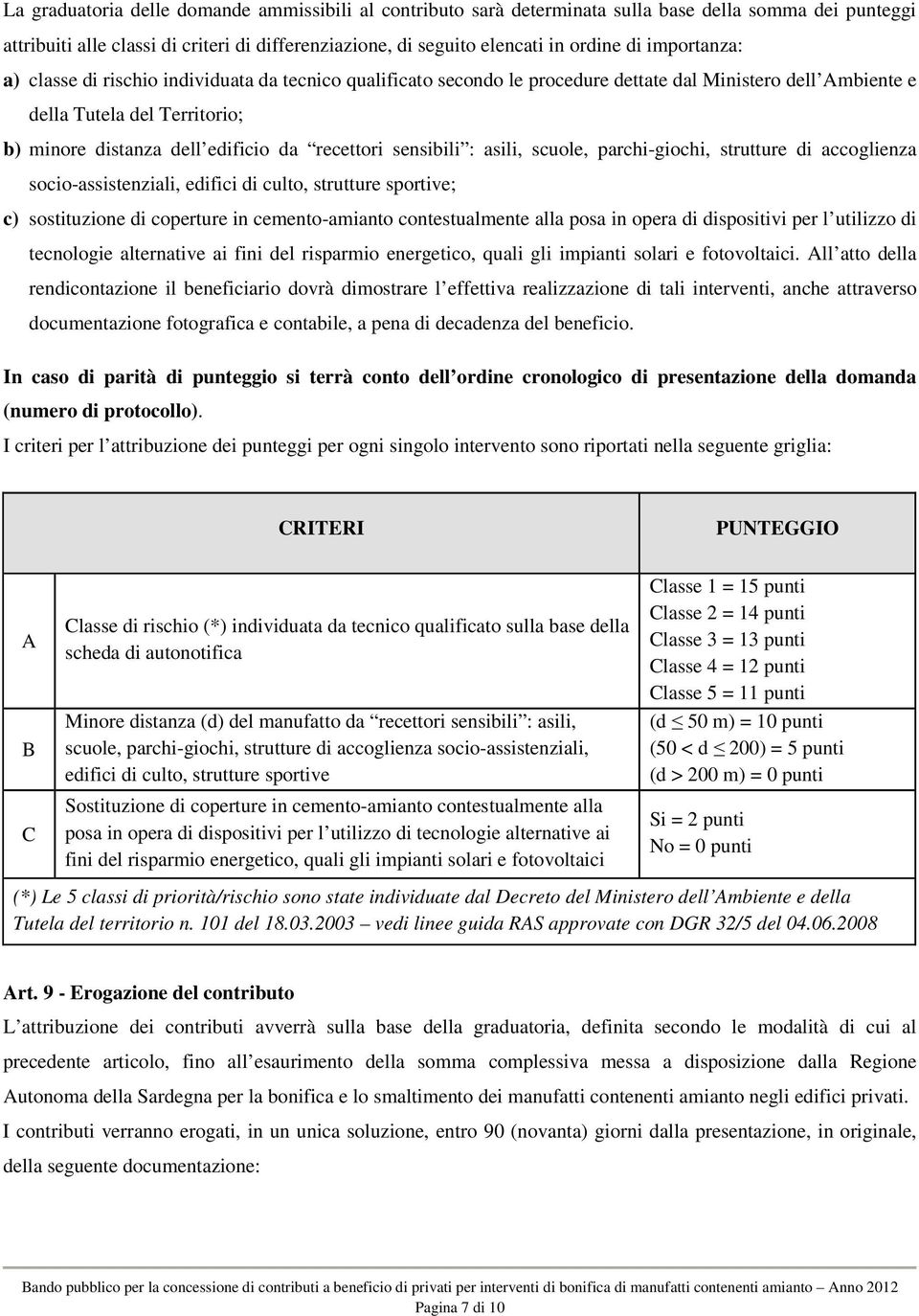 recettori sensibili : asili, scuole, parchi-giochi, strutture di accoglienza socio-assistenziali, edifici di culto, strutture sportive; c) sostituzione di coperture in cemento-amianto contestualmente