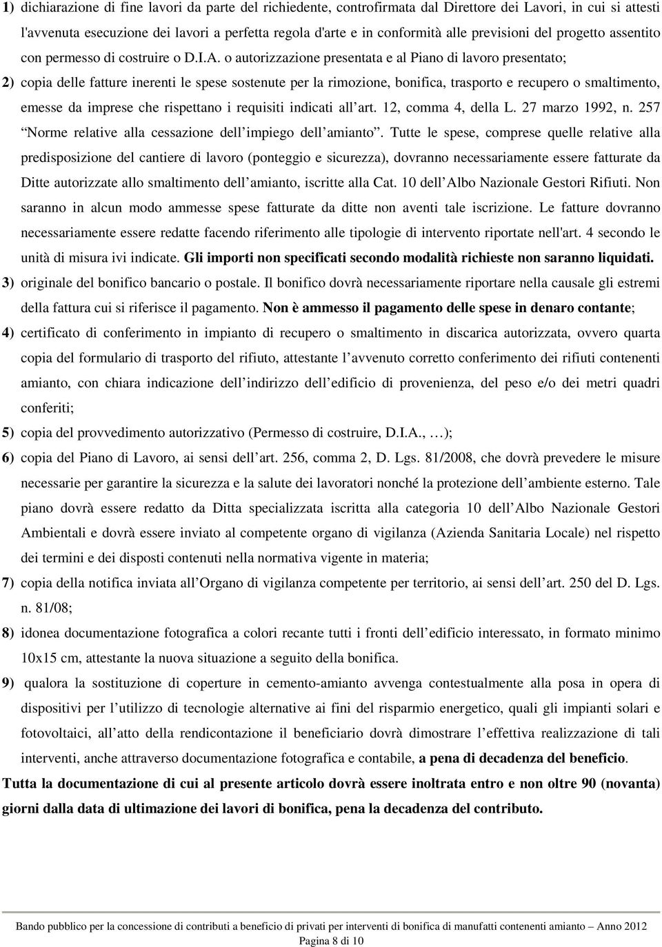 o autorizzazione presentata e al Piano di lavoro presentato; 2) copia delle fatture inerenti le spese sostenute per la rimozione, bonifica, trasporto e recupero o smaltimento, emesse da imprese che