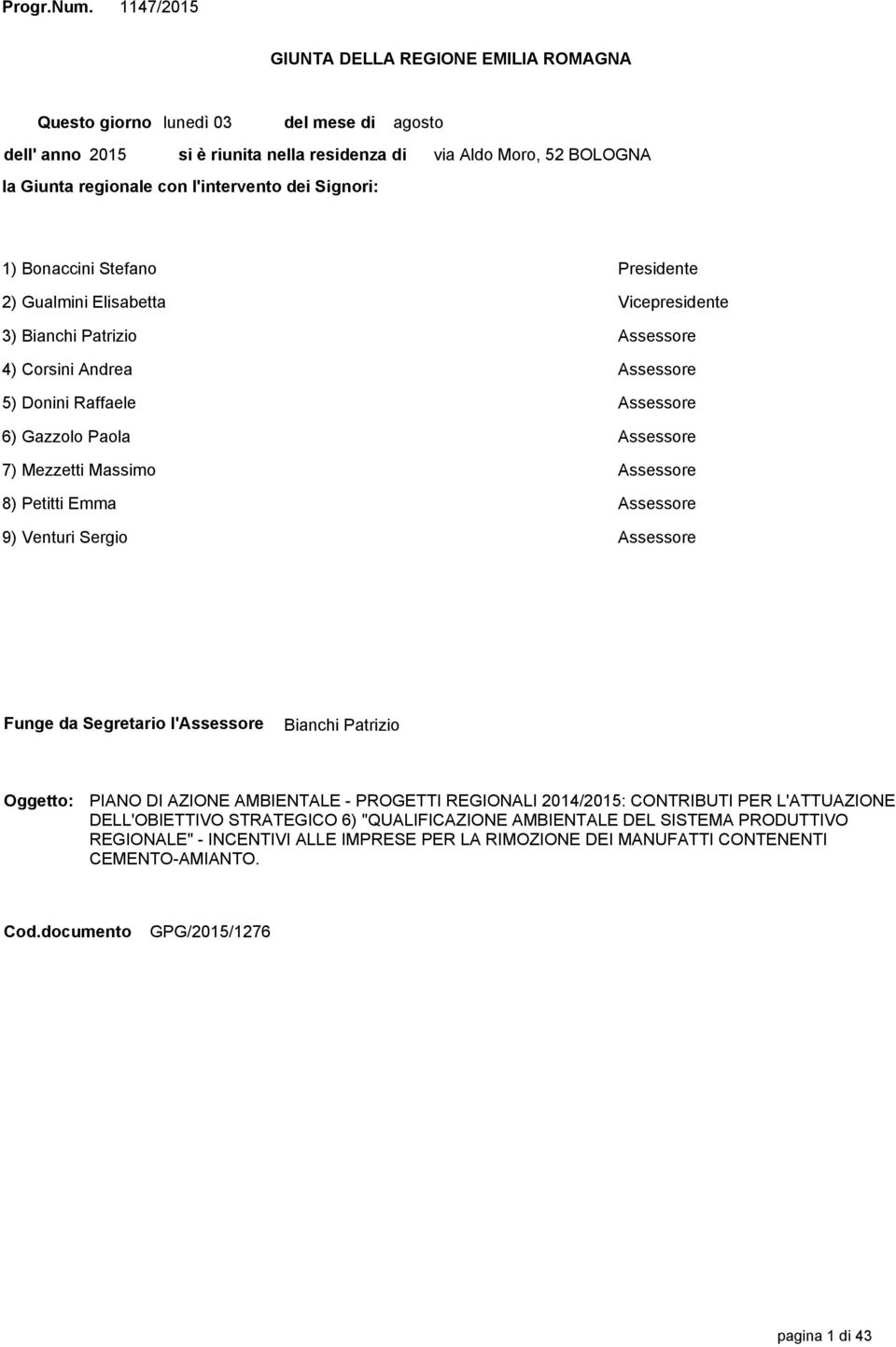 Moro, 52 BOLOGNA 1) Bonaccini Stefano Presidente 2) Gualmini Elisabetta Vicepresidente 3) Bianchi Patrizio Assessore 4) Corsini Andrea Assessore 5) Donini Raffaele Assessore 6) Gazzolo Paola