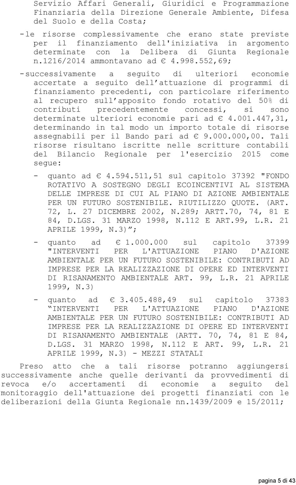 552,69; -successivamente a seguito di ulteriori economie accertate a seguito dell attuazione di programmi di finanziamento precedenti, con particolare riferimento al recupero sull apposito fondo