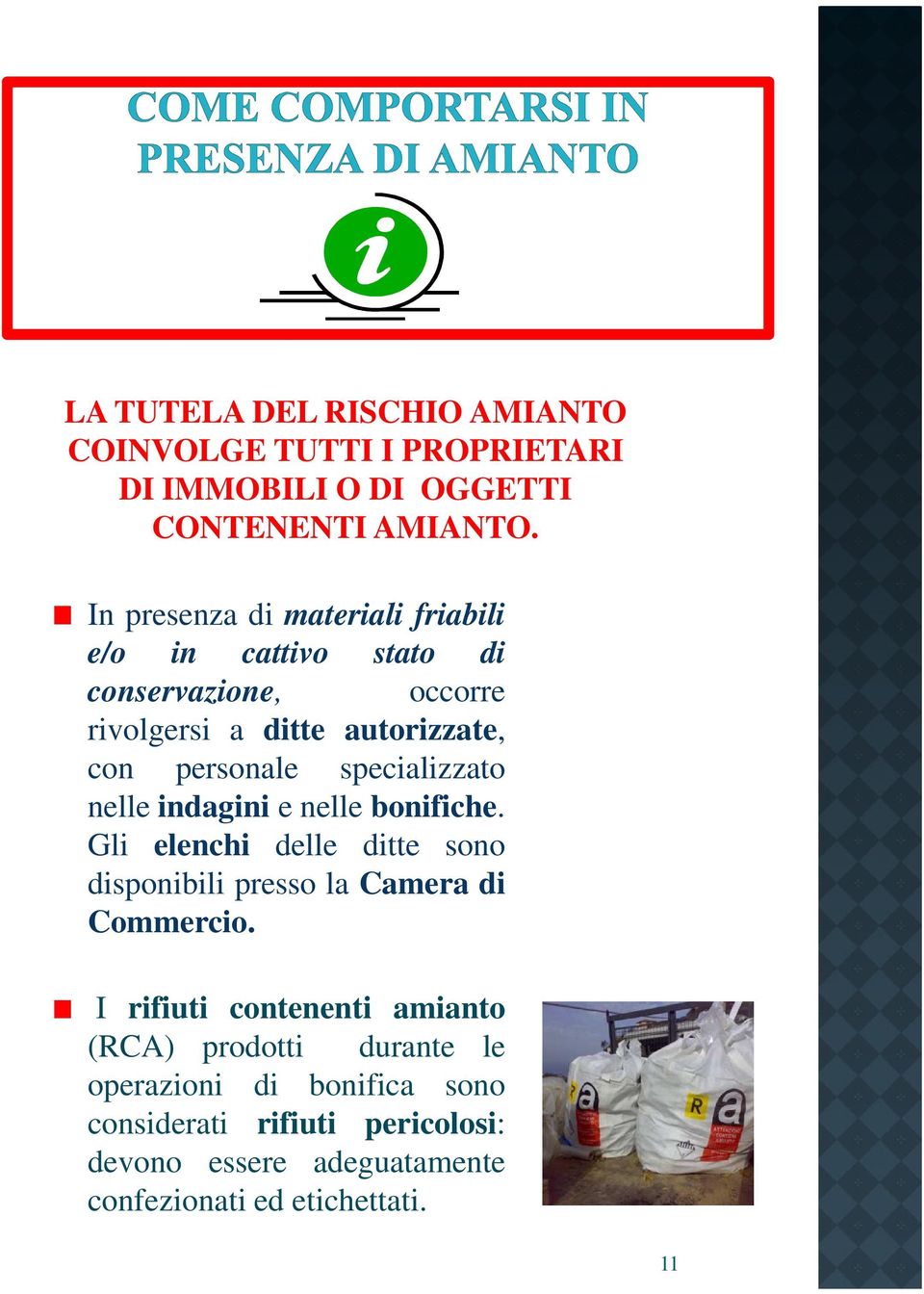 specializzato nelle indagini e nelle bonifiche. Gli elenchi delle ditte sono disponibili presso la Camera di Commercio.