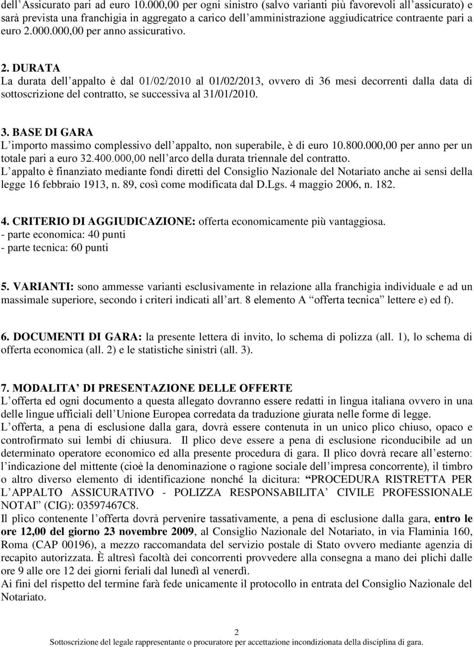 2. DURATA La durata dell appalto è dal 01/02/2010 al 01/02/2013, ovvero di 36 mesi decorrenti dalla data di sottoscrizione del contratto, se successiva al 31/01/2010. 3. BASE DI GARA L importo massimo complessivo dell appalto, non superabile, è di euro 10.