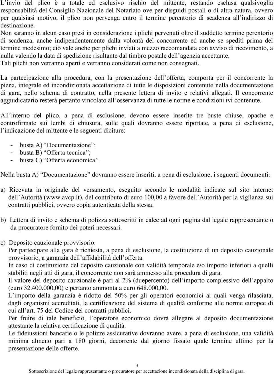 Non saranno in alcun caso presi in considerazione i plichi pervenuti oltre il suddetto termine perentorio di scadenza, anche indipendentemente dalla volontà del concorrente ed anche se spediti prima