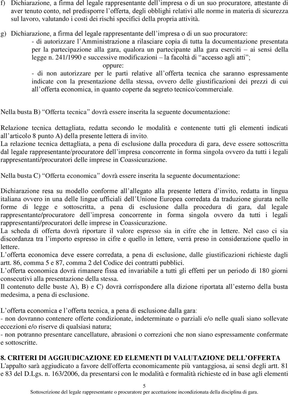 g) Dichiarazione, a firma del legale rappresentante dell impresa o di un suo procuratore: - di autorizzare l Amministrazione a rilasciare copia di tutta la documentazione presentata per la