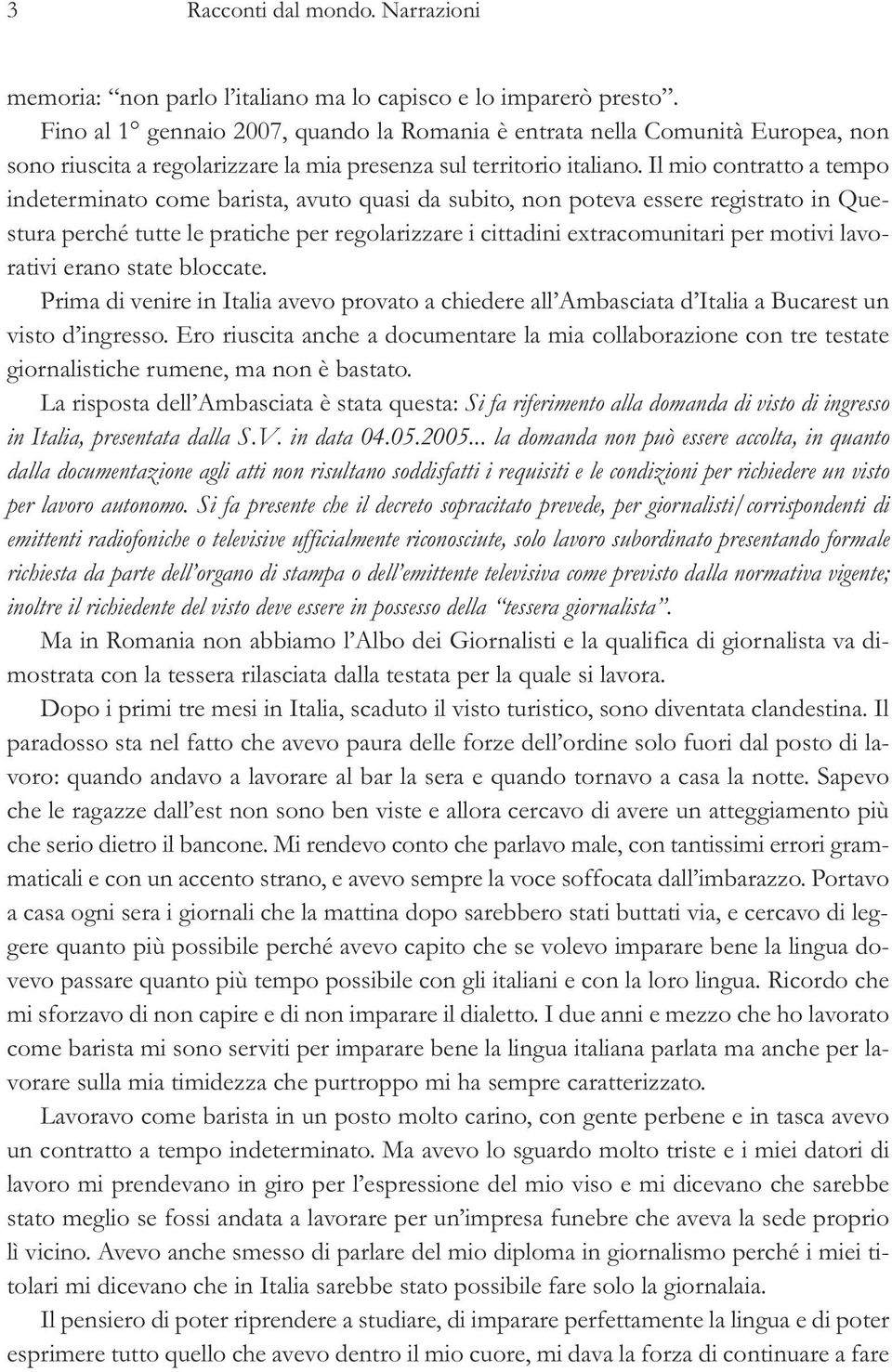 Il mio contratto a tempo indeterminato come barista, avuto quasi da subito, non poteva essere registrato in Questura perché tutte le pratiche per regolarizzare i cittadini extracomunitari per motivi