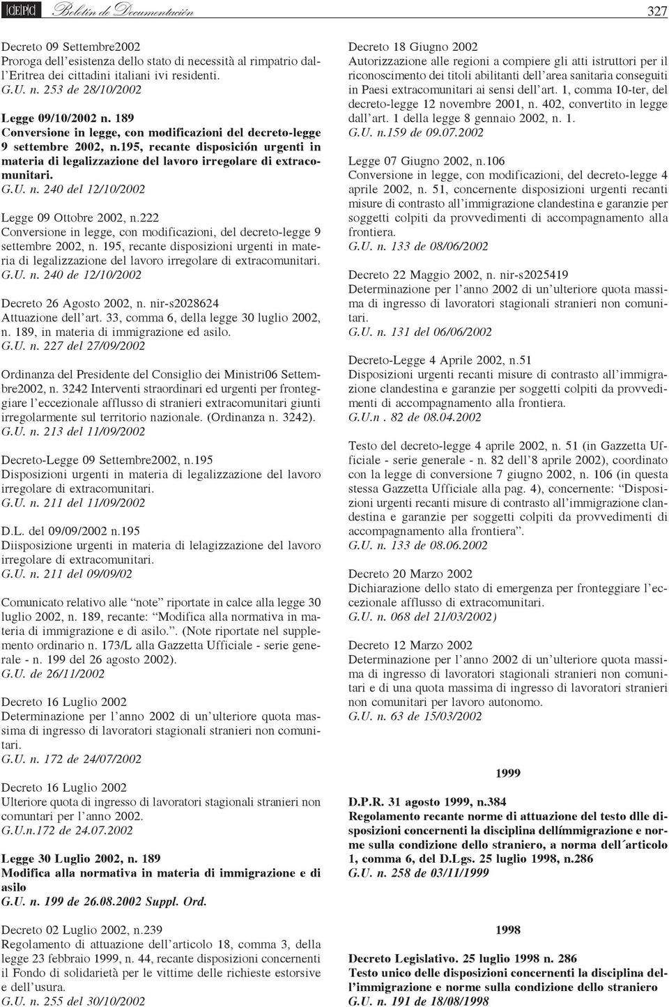 222 Conversione in legge, con modificazioni, del decreto-legge 9 settembre 2002, n. 195, recante disposizioni urgenti in materia di legalizzazione del lavoro irregolare di extracomunitari. G.U. n. 240 de 12/10/2002 Decreto 26 Agosto 2002, n.