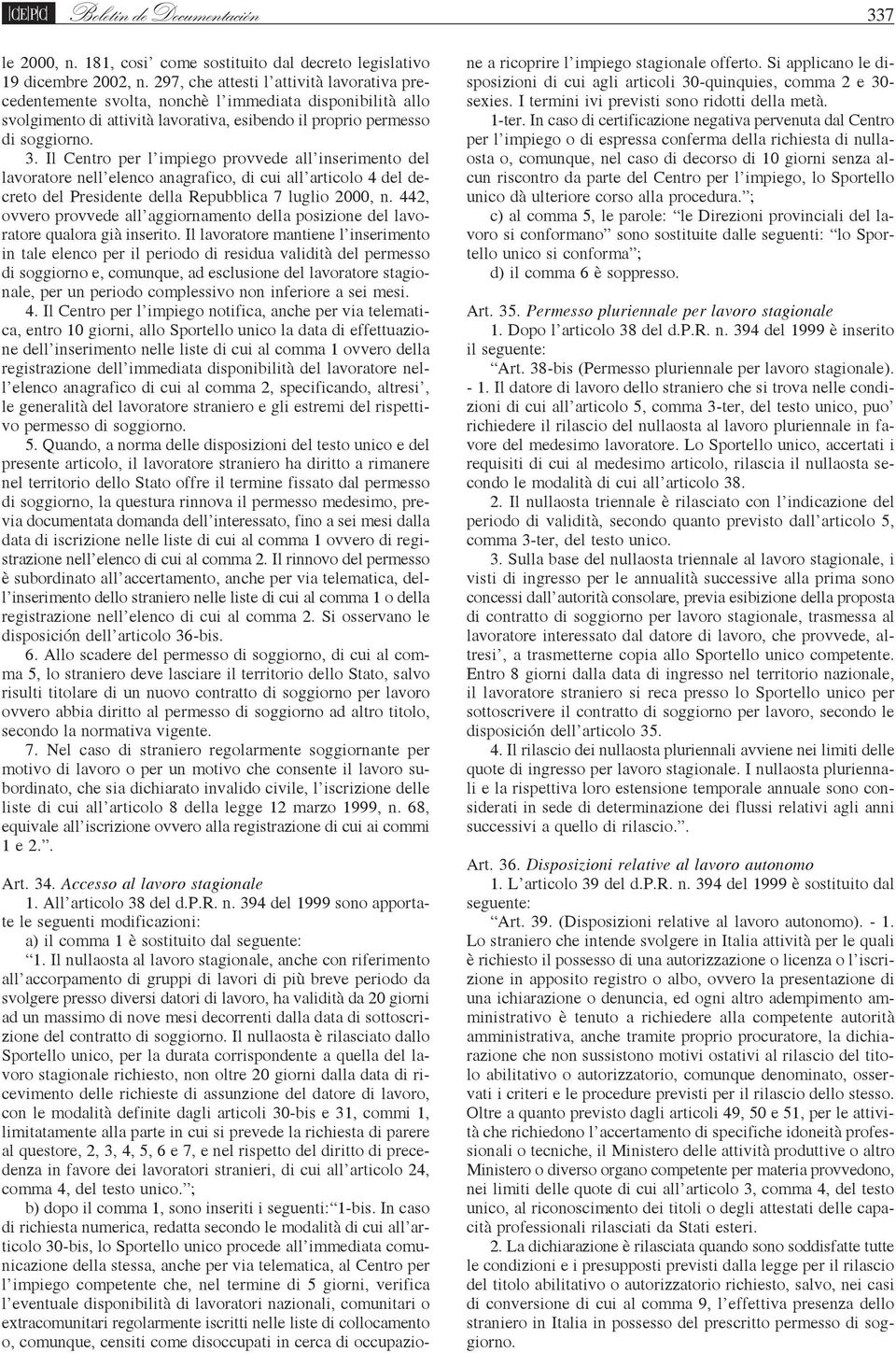 Il Centro per l impiego provvede all inserimento del lavoratore nell elenco anagrafico, di cui all articolo 4 del decreto del Presidente della Repubblica 7 luglio 2000, n.