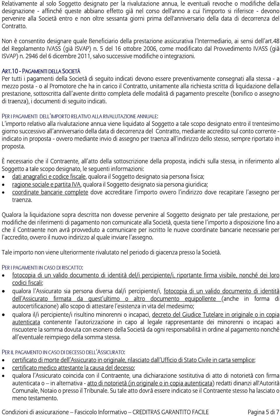 Non è consentito designare quale Beneficiario della prestazione assicurativa l Intermediario, ai sensi dell art.48 del Regolamento IVASS (già ISVAP) n.