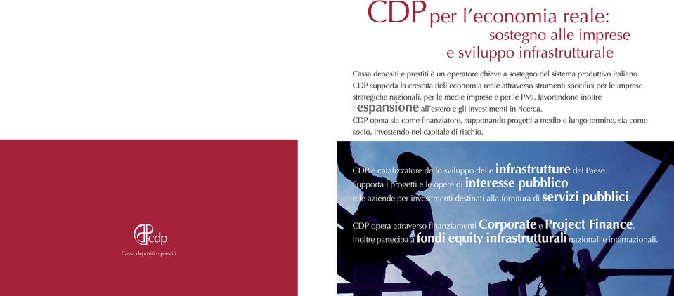 investimenti in ricerca. CDP opera sia come finanziatore, supportando progetti a medio e lungo termine, sia come socio, investendo nel capitale di rischio.