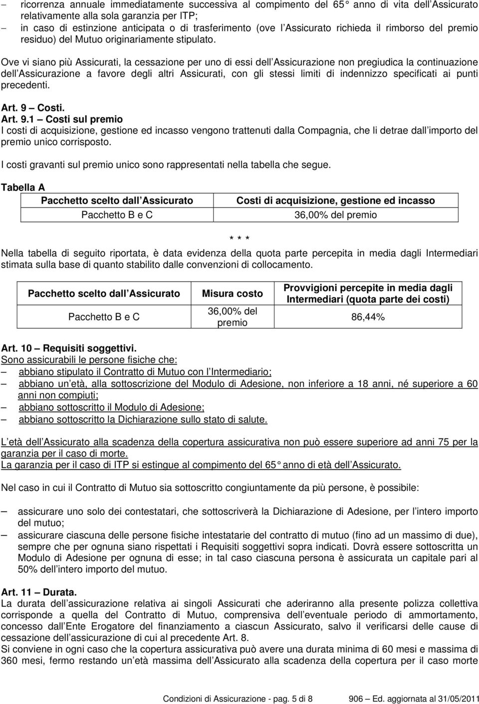 Ove vi siano più Assicurati, la cessazione per uno di essi dell Assicurazione non pregiudica la continuazione dell Assicurazione a favore degli altri Assicurati, con gli stessi limiti di indennizzo