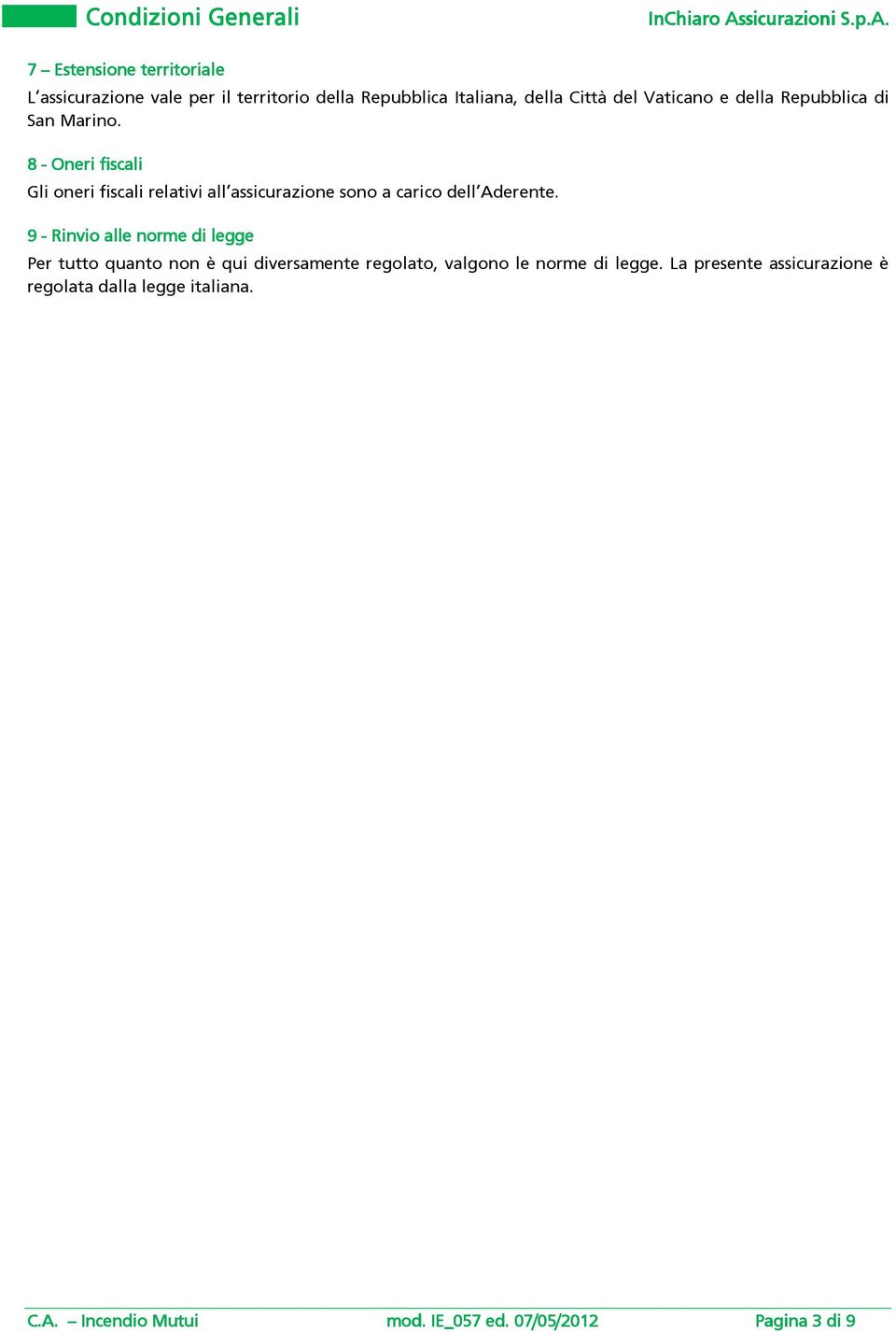 8 - Oneri fiscali Gli oneri fiscali relativi all assicurazione sono a carico dell Aderente.