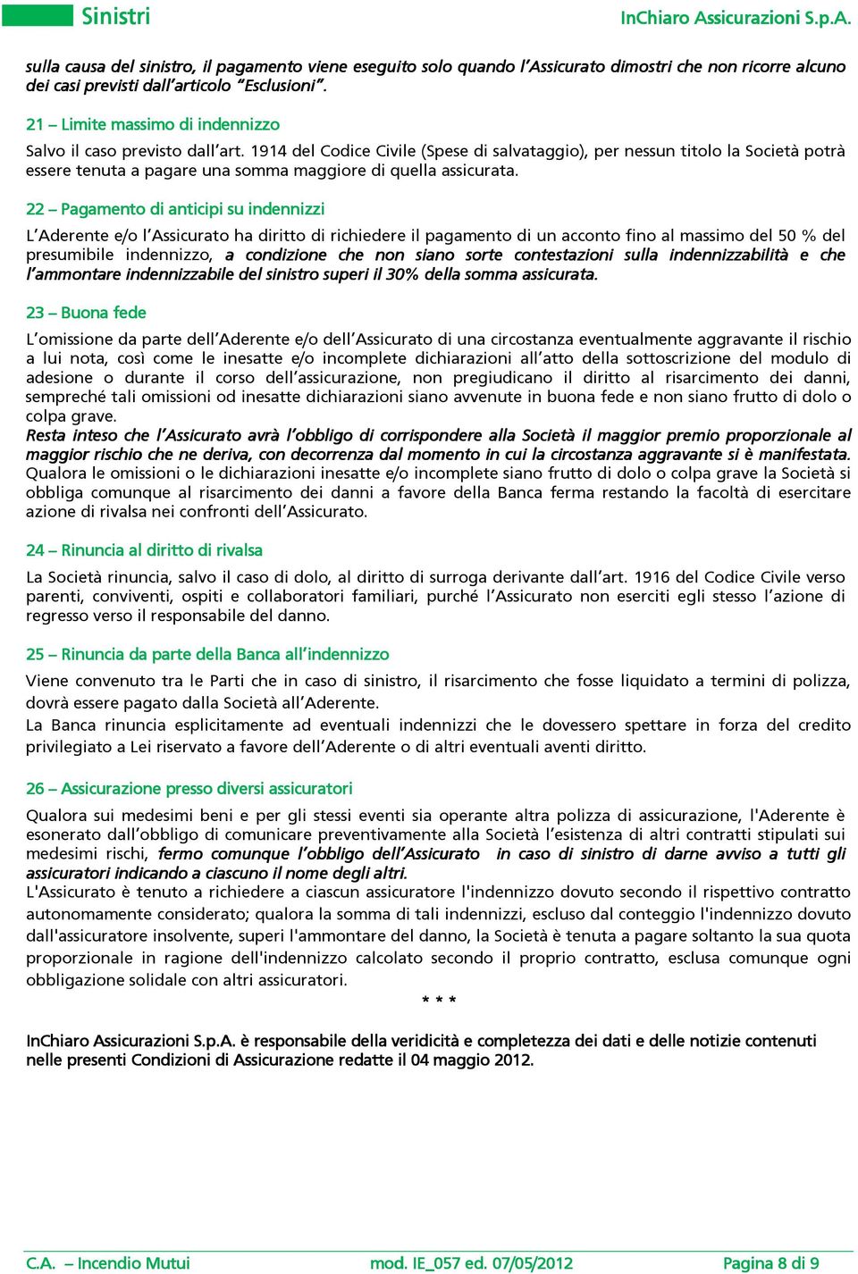 1914 del Codice Civile (Spese di salvataggio), per nessun titolo la Società potrà essere tenuta a pagare una somma maggiore di quella assicurata.