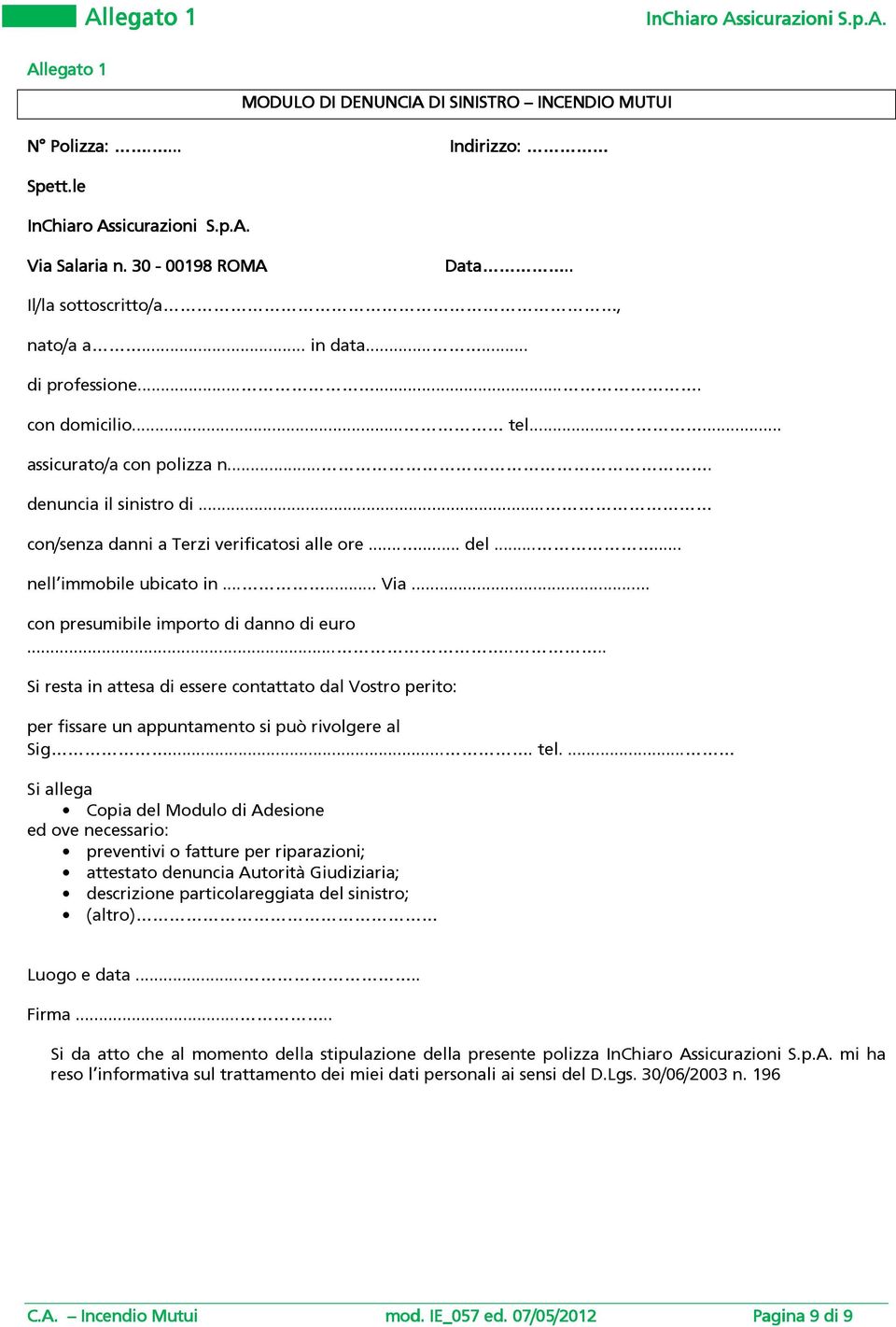 .. con presumibile importo di danno di euro....... Si resta in attesa di essere contattato dal Vostro perito: per fissare un appuntamento si può rivolgere al Sig.... tel.